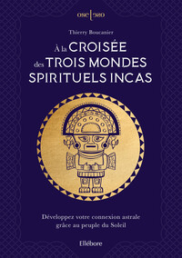 À la croisée des trois mondes spirituels incas – Développez votre connexion astrale grâce au peuple du Soleil