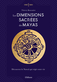 Les Dimensions sacrées des Mayas - Découvrez le Nawal qui régit votre vie