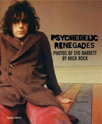 Psychedelic Renegade Photos of Syd Barret by Mick Rock /anglais