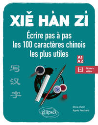 XIE HAN ZI - ECRIRE PAS A PAS LES 100 CARACTERES CHINOIS LES PLUS UTILES (A1-A2) (DEBUTANT - FAUX DE