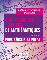 1001 exercices corrigés de Mathématiques. Pour réussir sa prépa. 2e semestre