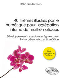 40 thèmes illustrés par le numérique pour l’agrégation interne de mathématiques