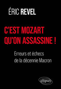 C'EST MOZART QU'ON ASSASSINE ! - ERREURS ET ECHECS DE LA DECENNIE MACRON