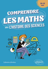 COMPRENDRE LES MATHS AVEC L'HISTOIRE DES SCIENCES - 10/15 ANS