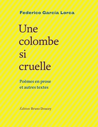 UNE COLOMBE SI CRUELLE - POEMES EN PROSE ET AUTRES TEXTES