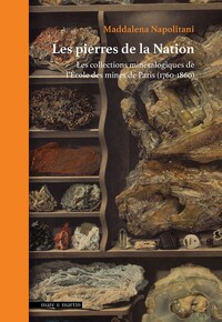 LES PIERRES DE LA NATION : LES COLLECTIONS MINERALOGIQUES DE L'ECOLE DE MINES DE PARIS (1760-1860)