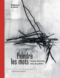 PEINDRE LES MOTS - GESTES D ARTISTE, VOIX DE POETES