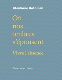 OU NOS OMBRES S'EPOUSENT - VIVRE L'ABSENCE