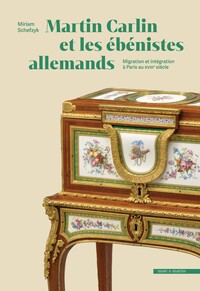 MARTIN CARLIN ET LES EBENISTES ALLEMANDS : MIGRATION ET INTEGRATION A PARIS AU XVIIIE SIECLE.