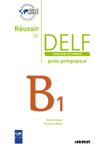 REUSSIR LE DELF SCOLAIRE ET JUNIOR B1 - GUIDE PEDAGOGIQUE - VERSION PAPIER