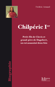 CHILPERIC IER - LE ROI ASSASSINE DEUX FOIS