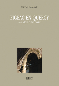 FIGEAC-EN-QUERCY - UN DESIR DE VILLE