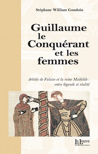 GUILLAUME LE CONQUERANT ET LES FEMMES - ARLETTE DE FALAISE ET LA REINE MATHILDE