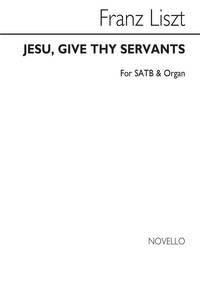 FRANZ LISZT: JESU, GIVE THY SERVANTS SATB/ORGAN CHANT