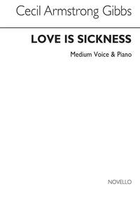 CECIL ARMSTRONG GIBBS: LOVE IS A SICKNESS FOR MEDIUM (VOICE/PIANO)