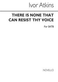 ATKINS: THERE IS NONE THAT CAN RESIST THY VOICE FOR SATB CHORUS CHANT