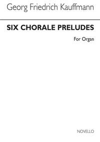 GEORG FRIEDRICH KAUFFMAN: SIX CHORALE PRELUDES FOR ORGAN