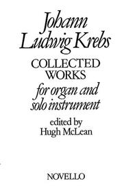 JOHANN LUDWIG KREBS : COLLECTED WORKS FOR ORGAN AND SOLO INSTRUMENT