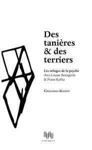 DES TANIERES ET DES TERRIERS - LES REFUGES DE LA PSYCHE CHEZ LOUISE BOURGEOIS & FRANZ KAFKA