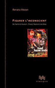 FIGURER L'INCONSCIENT - DE SARTRE A HUSTON : FREUD, PASSIONS SECRETES