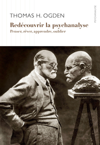 REDECOUVRIR LA PSYCHANALYSE - PENSER, REVER, APPRENDRE, OUBLIER