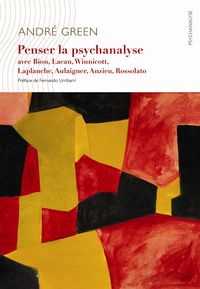 PENSER LA PSYCHANALYSE - AVEC BION, LACAN, WINNICOTT, LAPLANCHE, AULAIGNER, ANZIEU, ROSSOLATO