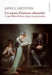 UN RAYON D'INTENSE OBSCURITE - CE QUE WILFRED R. BION A LEGUE A LA PSYCHANALYSE