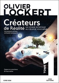 Créateurs de Réalité Tome 1 - Un voyage initiatique au coeur de vous-même