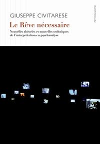 LE REVE NECESSAIRE - NOUVELLES THEORIES ET NOUVELLES TECHNIQUES DE L'INTERPRETATION EN PSYCHANALYSE