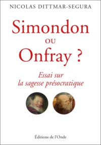 SIMONDON OU ONFRAY ? - ESSAI SUR LA SAGESSE PRESOCRATIQUE