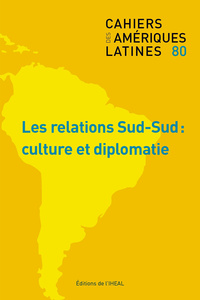 CAHIERS DES AMERIQUES LATINES, N  80/2015. LES RELATIONS SUD-SUD :