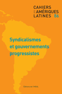 CAHIERS DES AMERIQUES LATINES, N 86/2017. SYNDICALISMES ET GOUVERNEME