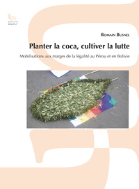 PLANTER LA COCA, CULTIVER LA LUTTE. MOBILISATIONS AUX MARGES DE LA LEGALITE AU PEROU ET EN BOLIVIE