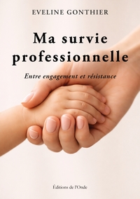 MA SURVIE PROFESSIONNELLE : ENTRE ENGAGEMENT ET RESISTANCE