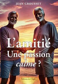 L'AMITIE : UNE PASSION CALME ?