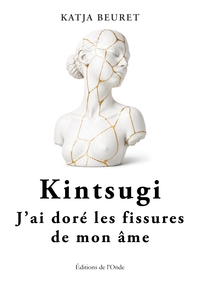 Kintsugi : J'ai doré les fissures de mon âme