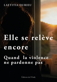Elle se relève encore : quand la violence ne pardonne pas