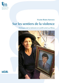 SUR LES SENTIERS DE LA VIOLENCE. POLITIQUES DE LA MEMOIRE ET CONFLIT ARME AU PEROU