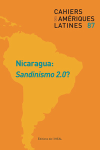 CAHIERS DES AMERIQUES LATINES, N  87/2018. NICARAGUA : SANDINISMO 2.0