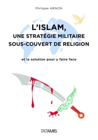 L ISLAM : UNE STRATEGIE MILITAIRE SOUS COUVERT DE RELIGION