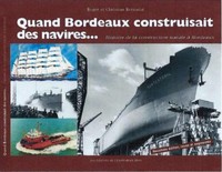 QUAND BORDEAUX CONSTRUISAIT DES NAVIRES - HISTOIRE DE LA CONSTRUCTION NAVALE A BORDEAUX