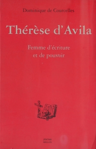 THERESE D'AVILA, FEMME D'ECRITURE ET DE POUVOIR