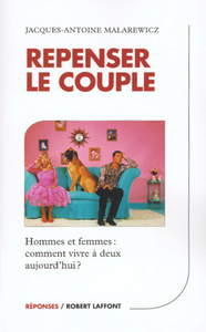 Repenser le couple comment vivre à deux aujourd'hui ?