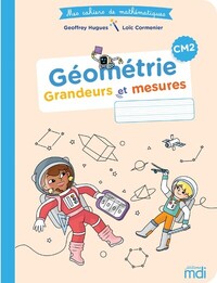 Mes cahiers de Mathématiques CM2, Cahier Géométrie - Grandeurs et mesures