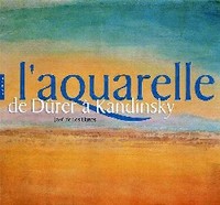 L'Aquarelle. De Dürer à Kandinsky