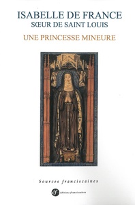 ISABELLE DE FRANCE, SOEUR DE SAINT LOUIS - UNE PRINCESSE MINEURE