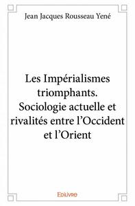 Les impérialismes triomphants. sociologie actuelle et rivalités entre l'occident et l'orient