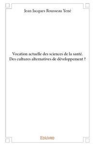 Vocation actuelle des sciences de la santé. des cultures alternatives de développement ?