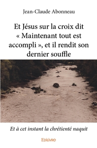 Et Jésus sur la croix dit « Maintenant tout est accompli », et il rendit son dernier souffle