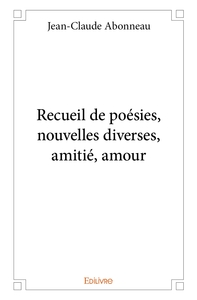 Recueil de poésies, nouvelles diverses, amitié, amour